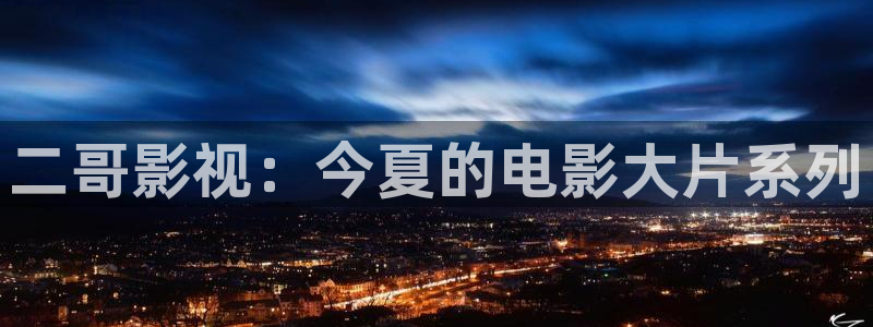 四虎影院浮力影院草草影院：二哥影视：今夏的电影大片系列